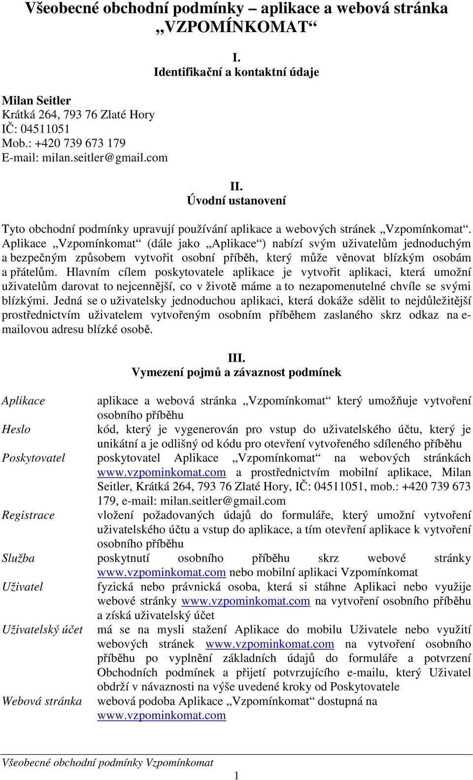 Aplikace Vzpomínkomat (dále jako Aplikace ) nabízí svým uživatelům jednoduchým a bezpečným způsobem vytvořit osobní příběh, který může věnovat blízkým osobám a přátelům.