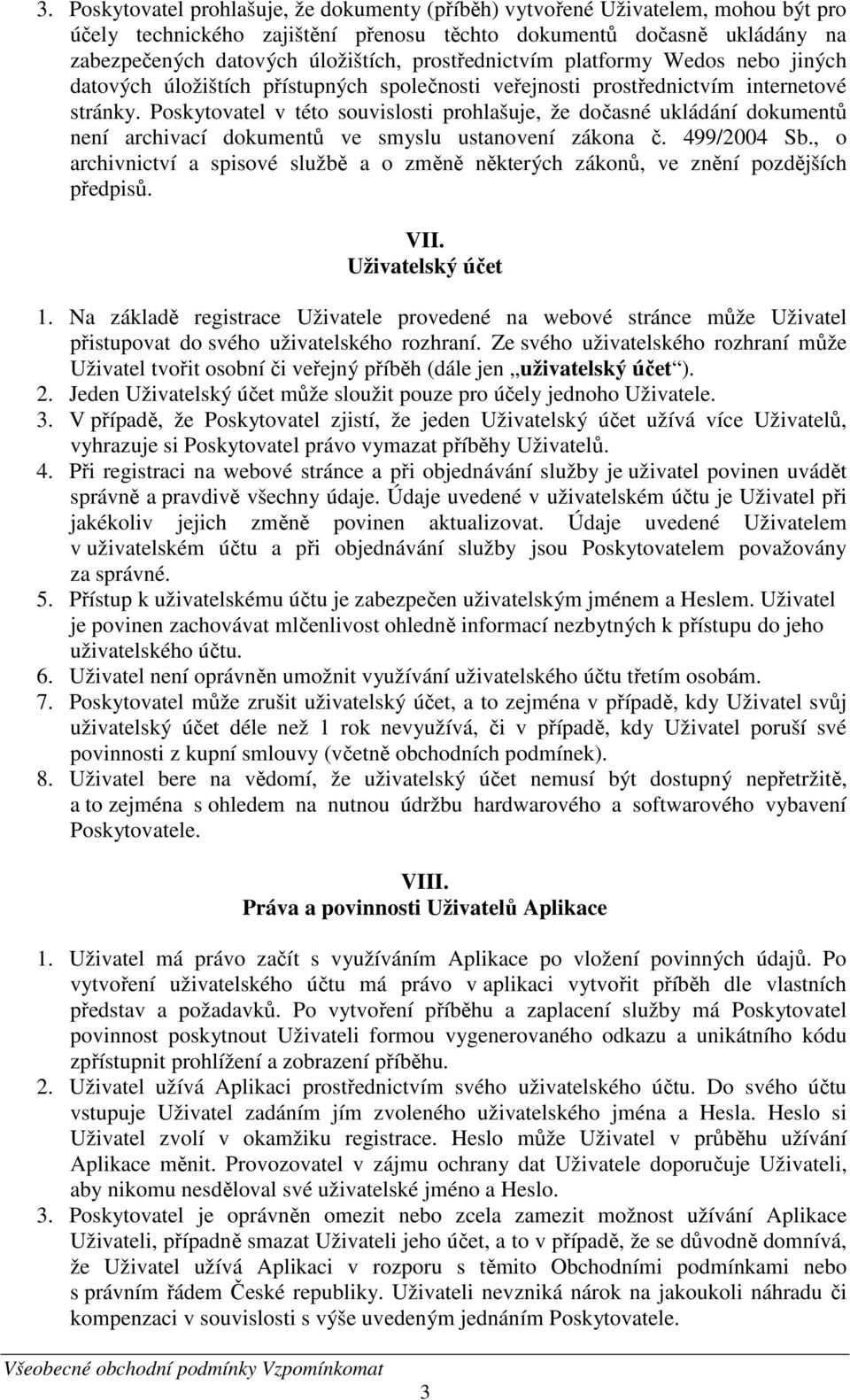 Poskytovatel v této souvislosti prohlašuje, že dočasné ukládání dokumentů není archivací dokumentů ve smyslu ustanovení zákona č. 499/2004 Sb.