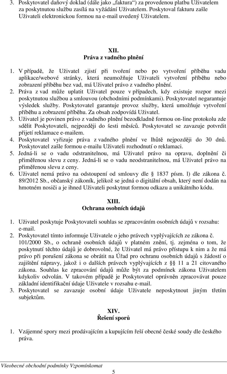 V případě, že Uživatel zjistí při tvoření nebo po vytvoření příběhu vadu aplikace/webové stránky, která neumožňuje Uživateli vytvoření příběhu nebo zobrazení příběhu bez vad, má Uživatel právo z