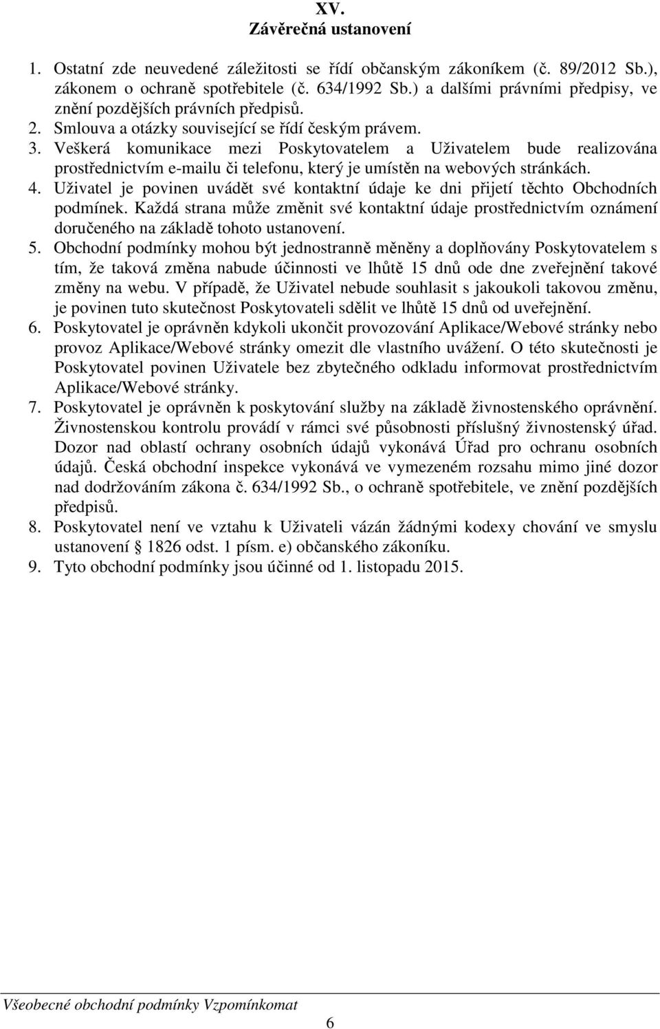 Veškerá komunikace mezi Poskytovatelem a Uživatelem bude realizována prostřednictvím e-mailu či telefonu, který je umístěn na webových stránkách. 4.