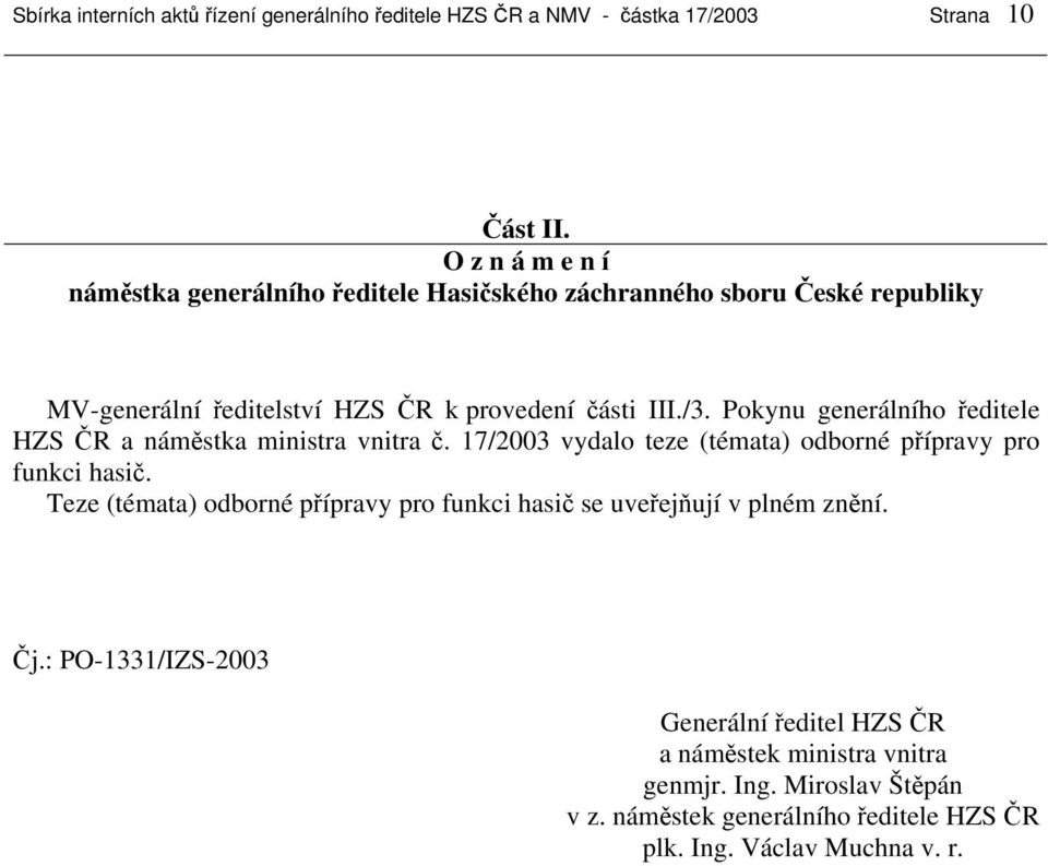 Pokynu generálního ředitele HZS ČR a náměstka ministra vnitra č. 17/2003 vydalo teze (témata) odborné přípravy pro funkci hasič.