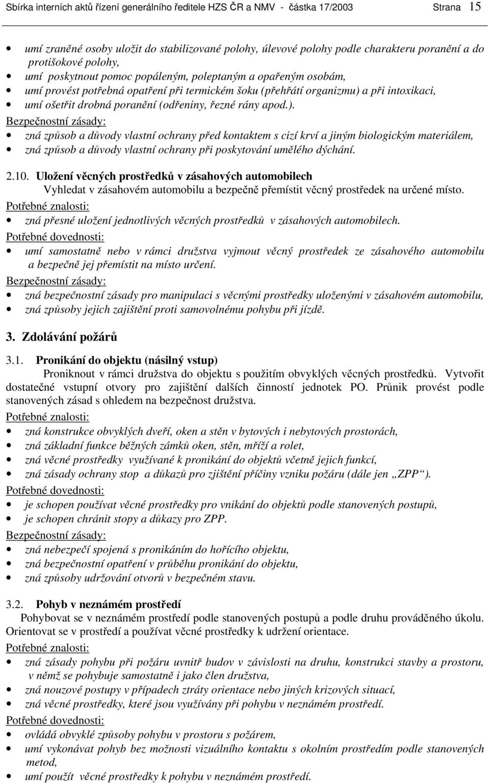 řezné rány apod.). zná způsob a důvody vlastní ochrany před kontaktem s cizí krví a jiným biologickým materiálem, zná způsob a důvody vlastní ochrany při poskytování umělého dýchání. 2.10.