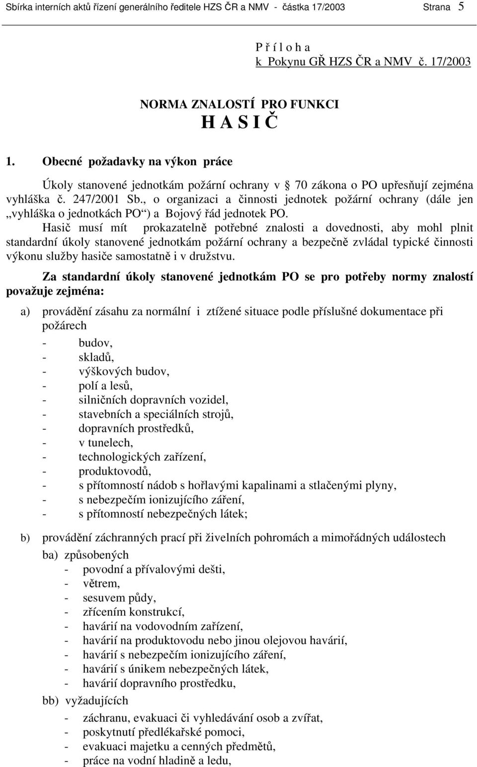 , o organizaci a činnosti jednotek požární ochrany (dále jen vyhláška o jednotkách PO ) a Bojový řád jednotek PO.