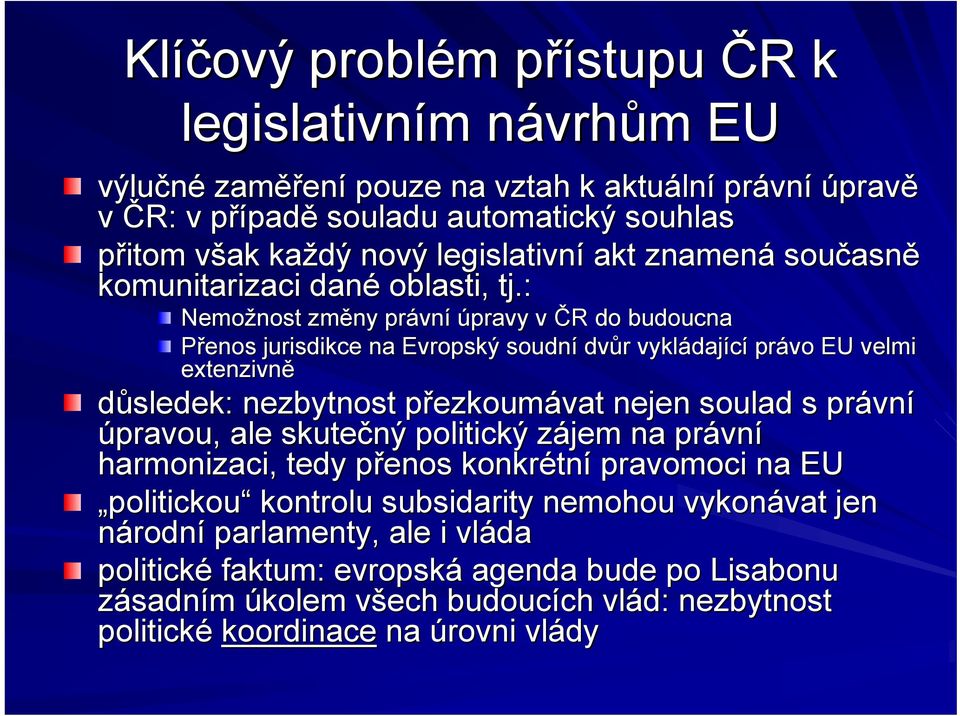 : Nemožnost změny právn vní úpravy v ČR R do budoucna Přenos jurisdikce na Evropský soudní dvůr r vykládaj dající právo EU velmi extenzivně důsledek: nezbytnost přezkoump ezkoumávat nejen soulad s