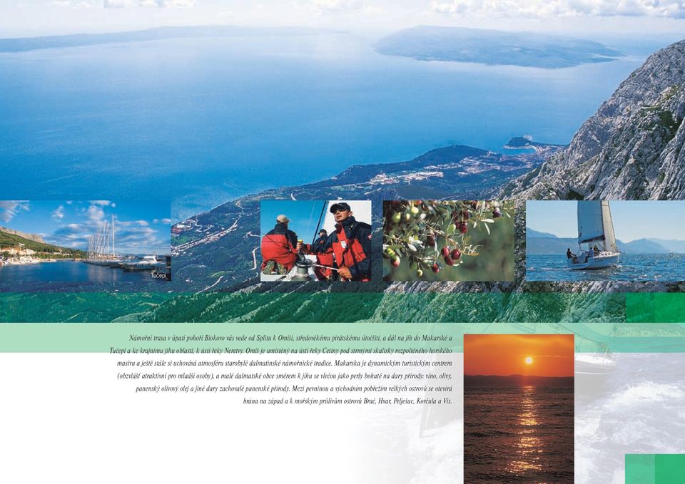 Makarska je dynamickým turistickým centrem (obzvlášť atraktivní pro mladší osoby), a malé dalmatské obce směrem k jihu se vlečou jako perly bohaté na dary přírody: víno, olivy,