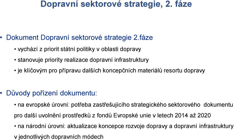 dalších koncepčních materiálů resortu dopravy Důvody pořízení dokumentu: na evropské úrovni: potřeba zastřešujícího strategického