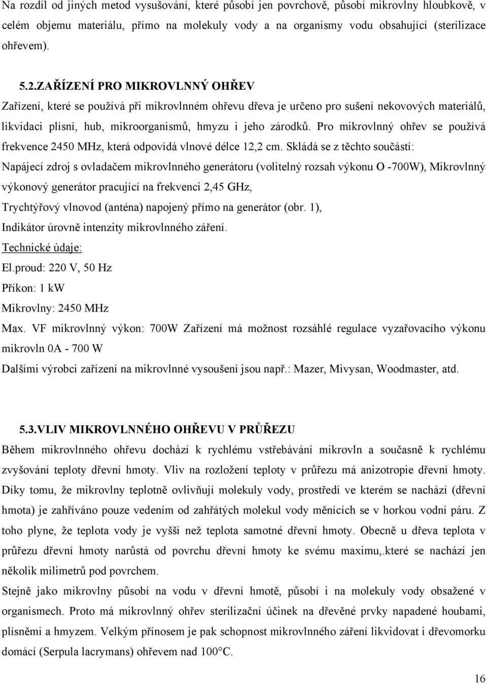 Pro mikrovlnný ohřev se používá frekvence 2450 MHz, která odpovídá vlnové délce 12,2 cm.