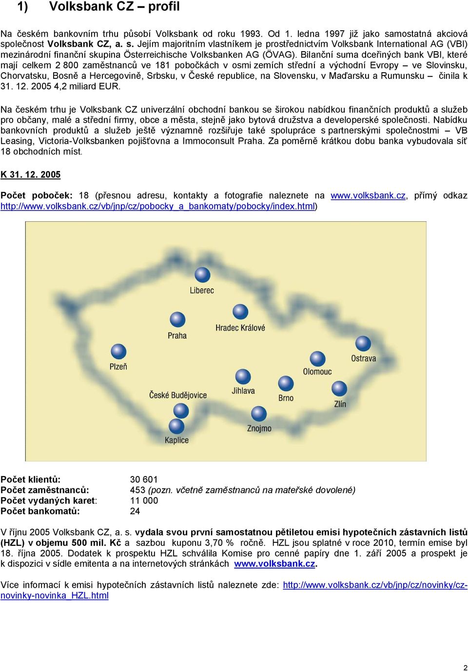 Bilanční suma dceřiných bank VBI, které mají celkem 2 800 zaměstnanců ve 181 pobočkách v osmi zemích střední a východní Evropy ve Slovinsku, Chorvatsku, Bosně a Hercegovině, Srbsku, v České