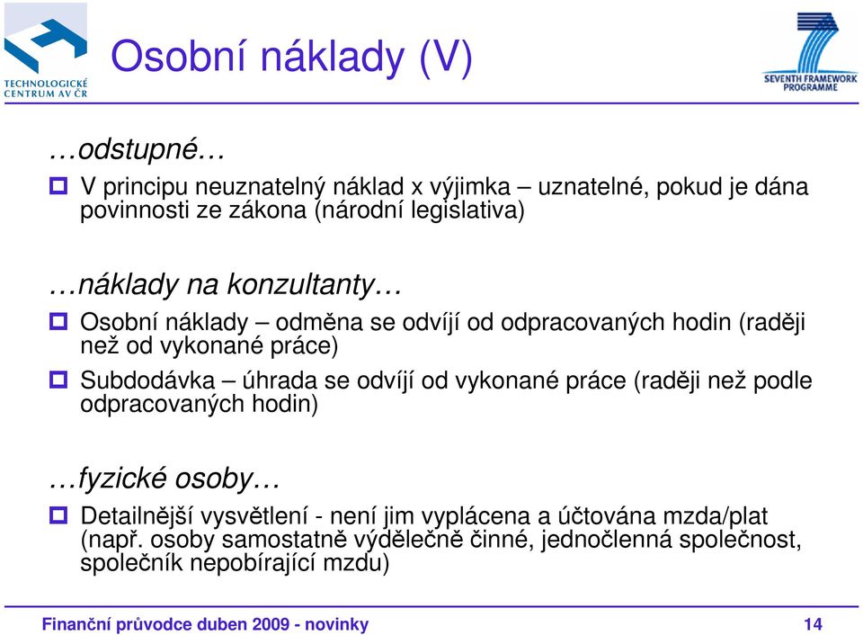 odvíjí od vykonané práce (raději než podle odpracovaných hodin) fyzické osoby Detailnější vysvětlení - není jim vyplácena a účtována