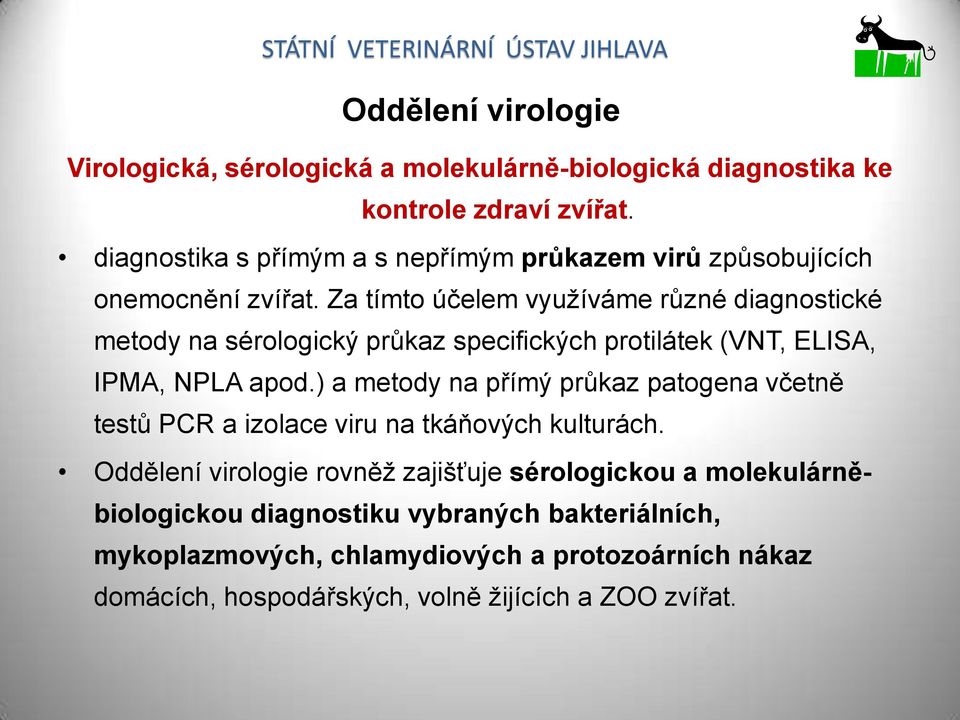 Za tímto účelem využíváme různé diagnostické metody na sérologický průkaz specifických protilátek (VNT, ELISA, IPMA, NPLA apod.