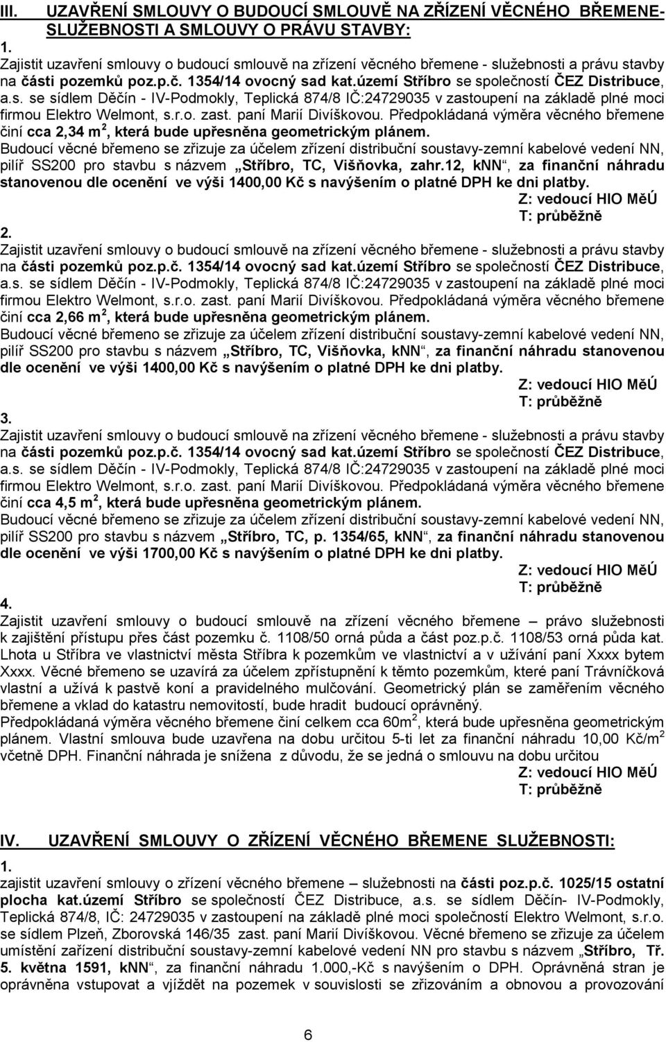 pilíř SS200 pro stavbu s názvem Stříbro, TC, Višňovka, zahr.12, knn, za finanční náhradu stanovenou dle ocenění ve výši 1400,00 Kč s navýšením o platné DPH ke dni platby.