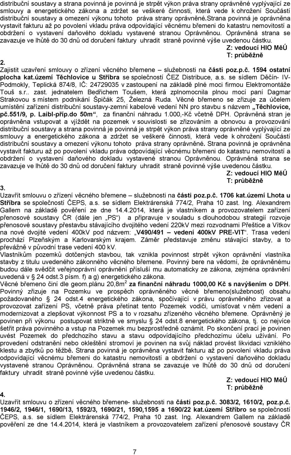 strana povinná je oprávněna vystavit fakturu až po povolení vkladu práva odpovídající věcnému břemeni do katastru nemovitostí a obdržení o vystavení daňového dokladu vystavené stranou Oprávněnou.