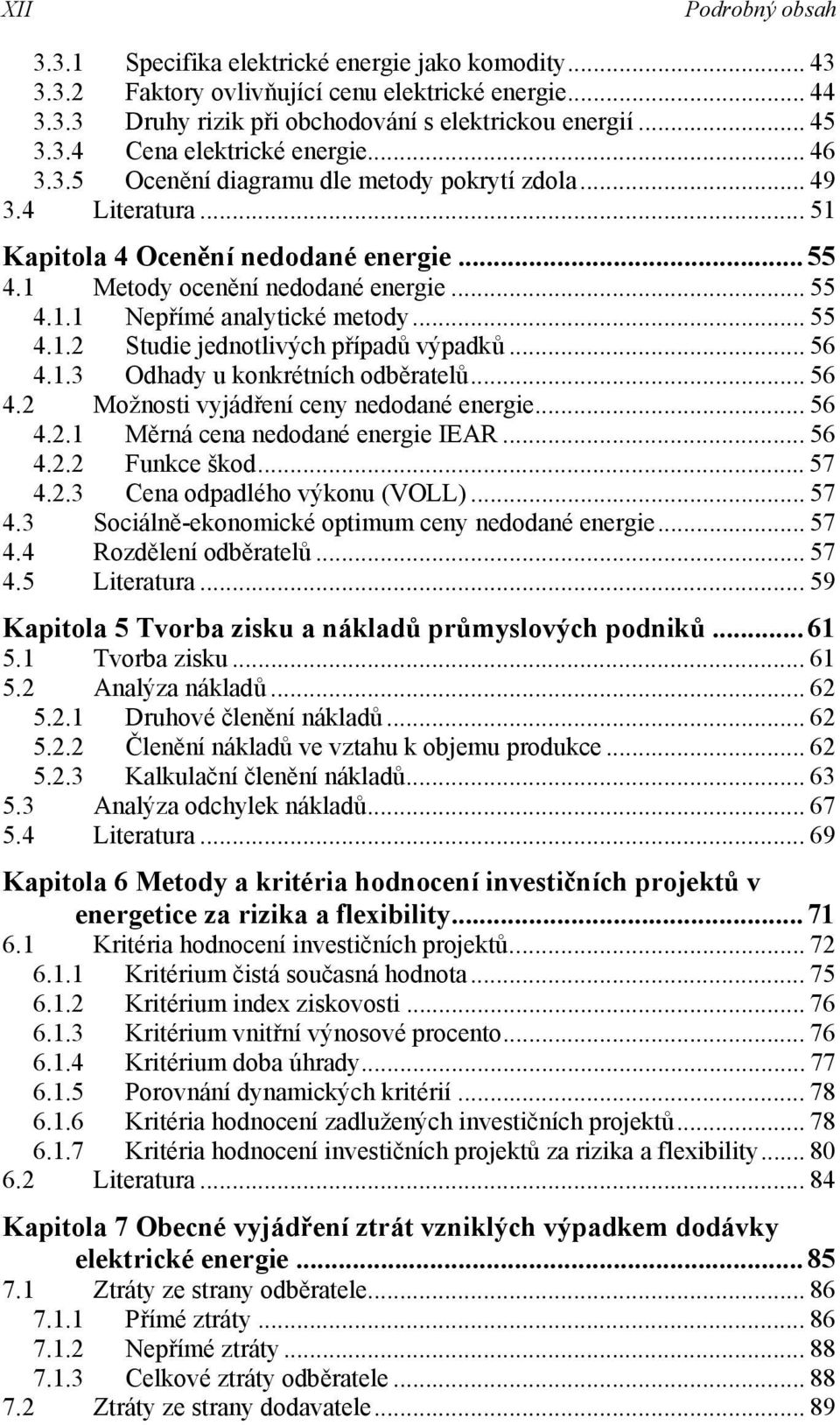 .. 56 4..3 Odhady u konkrétních odběratelů... 56 4.2 Možnost vyádření ceny nedodané energe... 56 4.2. Měrná cena nedodané energe IEAR... 56 4.2.2 Funkce škod... 57 4.2.3 Cena odpadlého výkonu (VOLL).