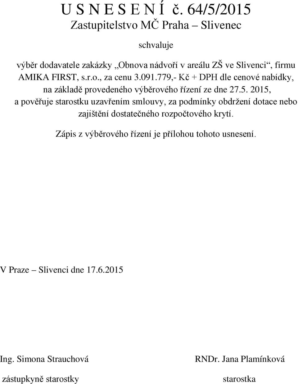 091.779,- Kč + DPH dle cenové nabídky, na základě provedeného výběrového řízení ze dne 27.5.