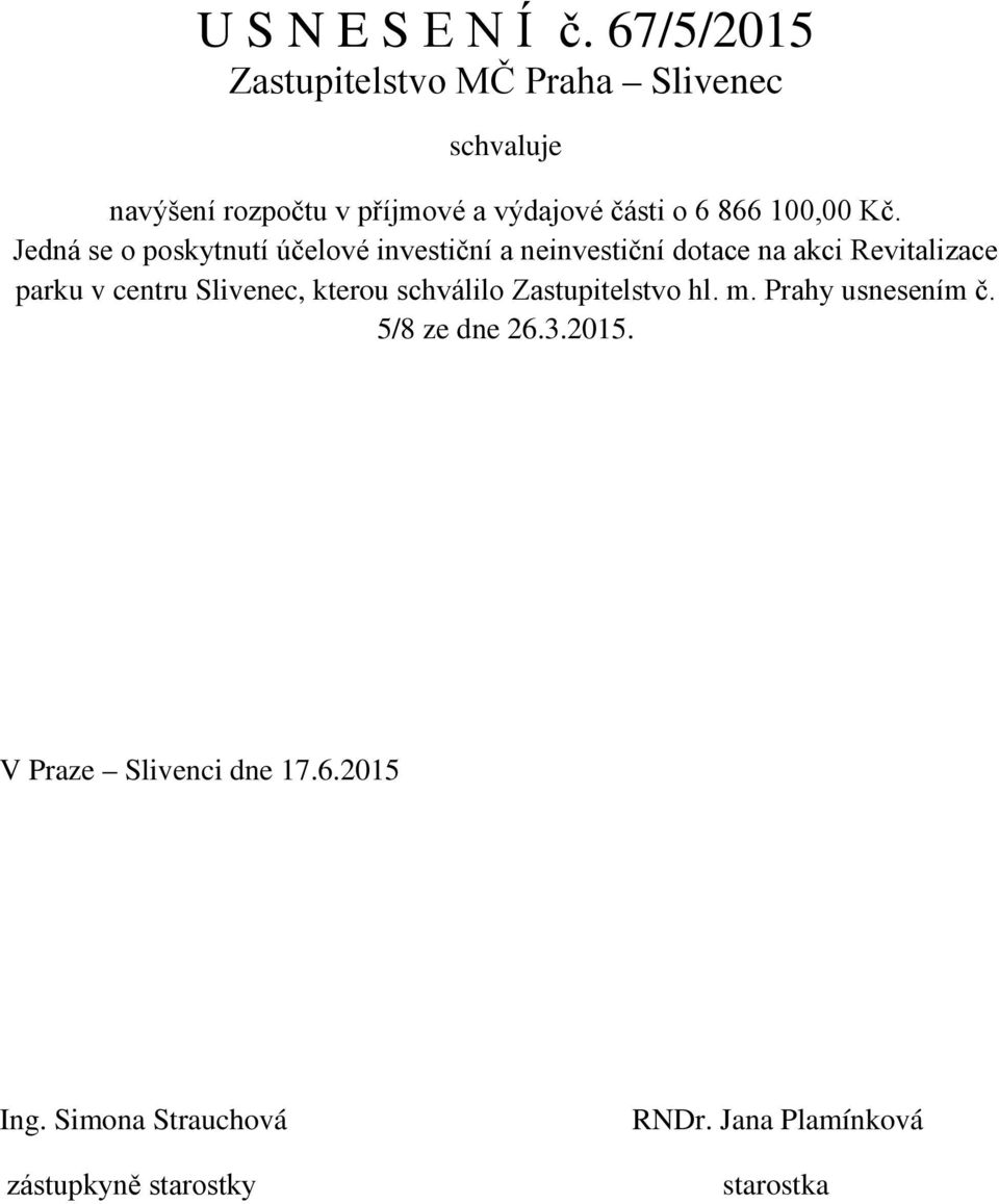 Kč. Jedná se o poskytnutí účelové investiční a neinvestiční dotace na