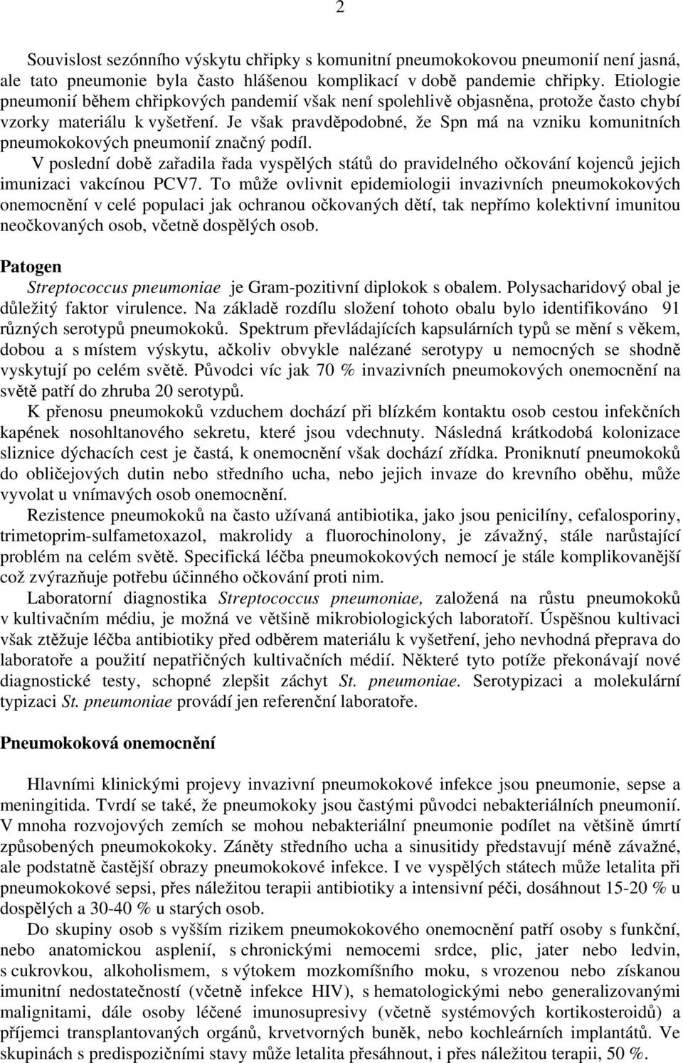 Je však pravděpodobné, že Spn má na vzniku komunitních pneumokokových pneumonií značný podíl.