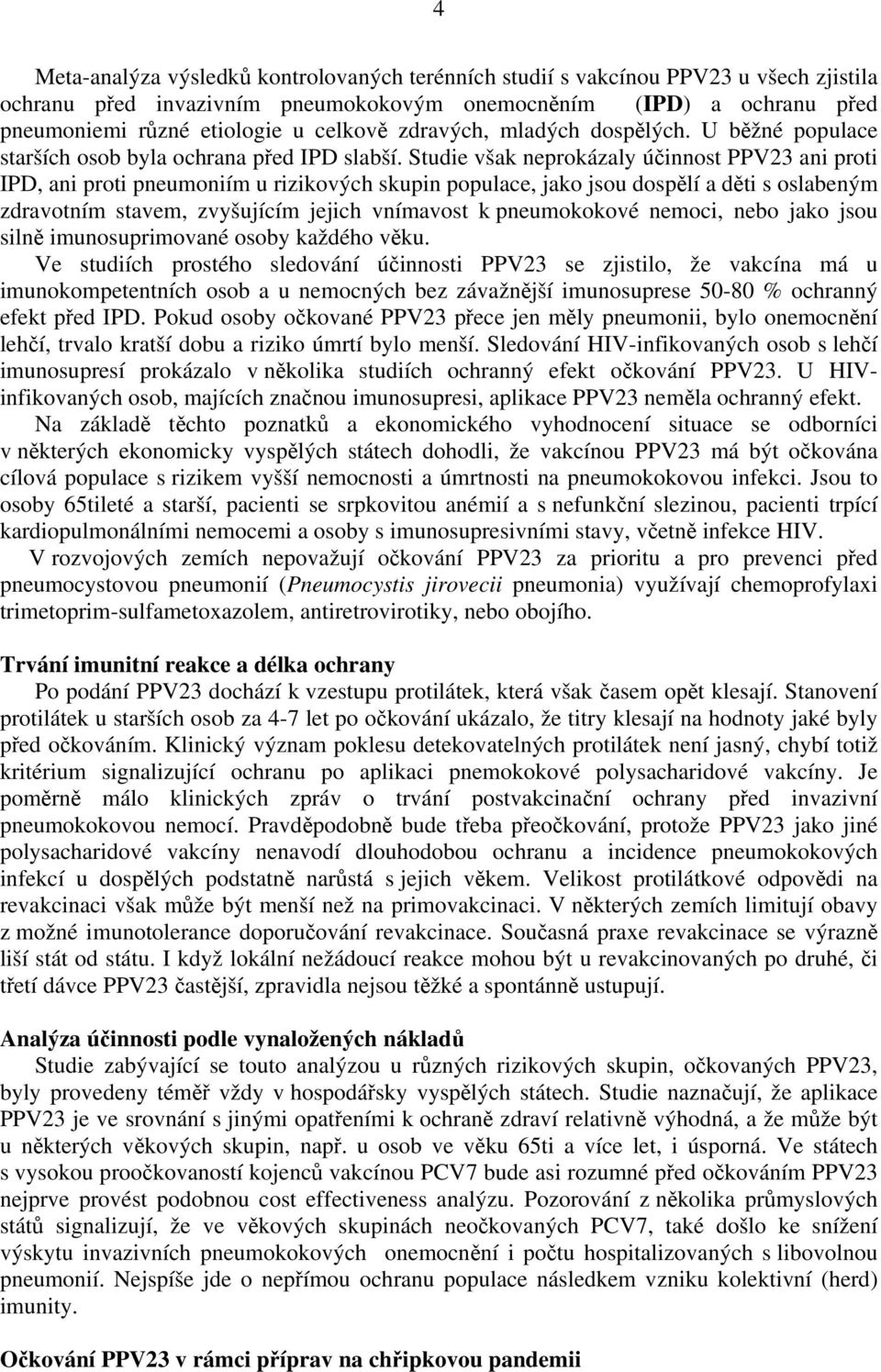 Studie však neprokázaly účinnost PPV23 ani proti IPD, ani proti pneumoniím u rizikových skupin populace, jako jsou dospělí a děti s oslabeným zdravotním stavem, zvyšujícím jejich vnímavost k