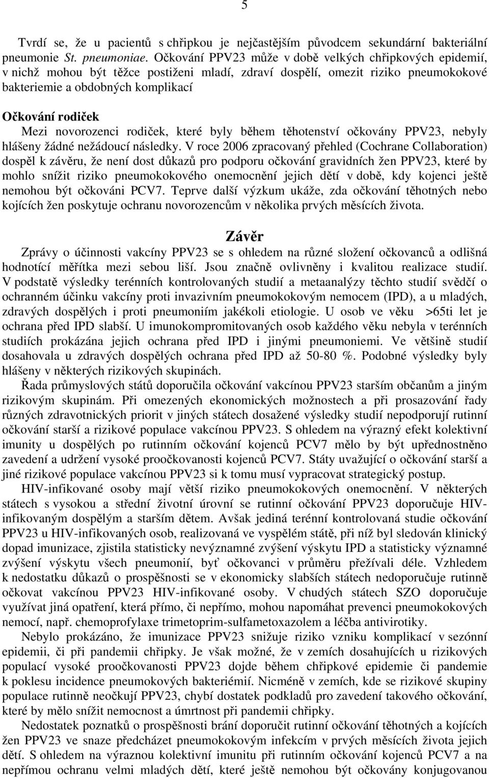 novorozenci rodiček, které byly během těhotenství očkovány PPV23, nebyly hlášeny žádné nežádoucí následky.