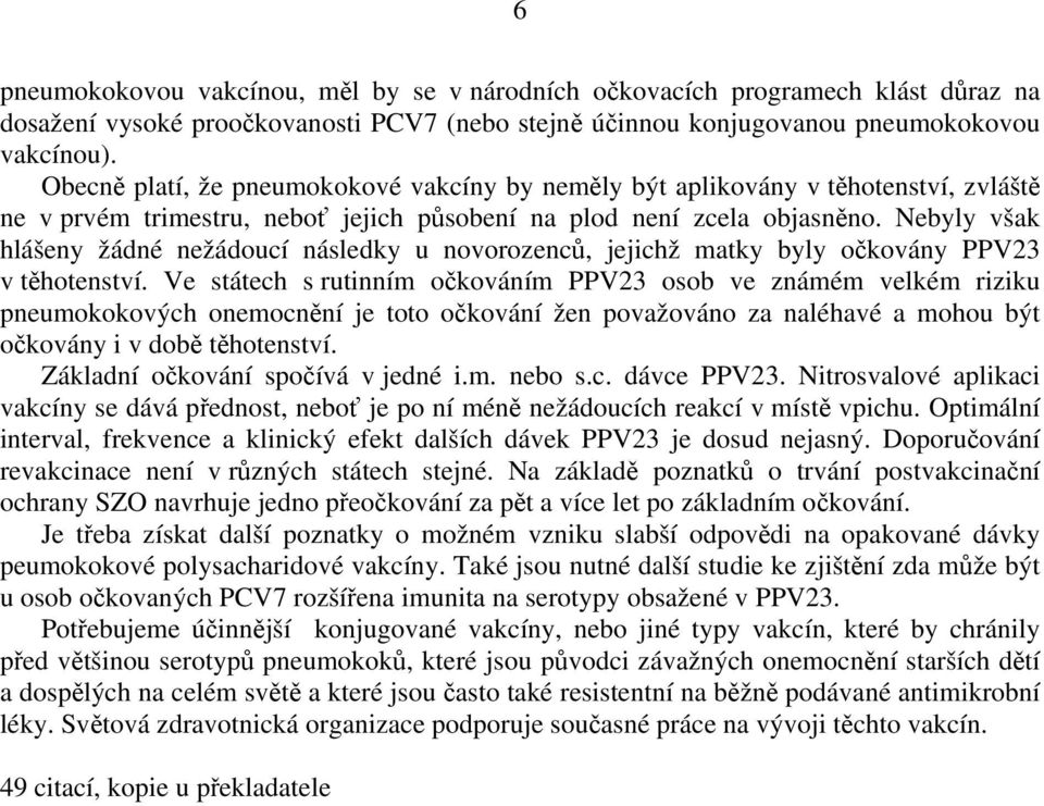Nebyly však hlášeny žádné nežádoucí následky u novorozenců, jejichž matky byly očkovány PPV23 v těhotenství.