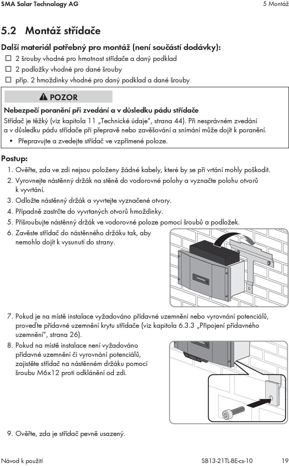 2 hmoždinky vhodné pro daný podklad a dané šrouby Nebezpečí poranění při zvedání a v důsledku pádu střídače Střídač je těžký (viz kapitola 11 Technické údaje, strana 44).
