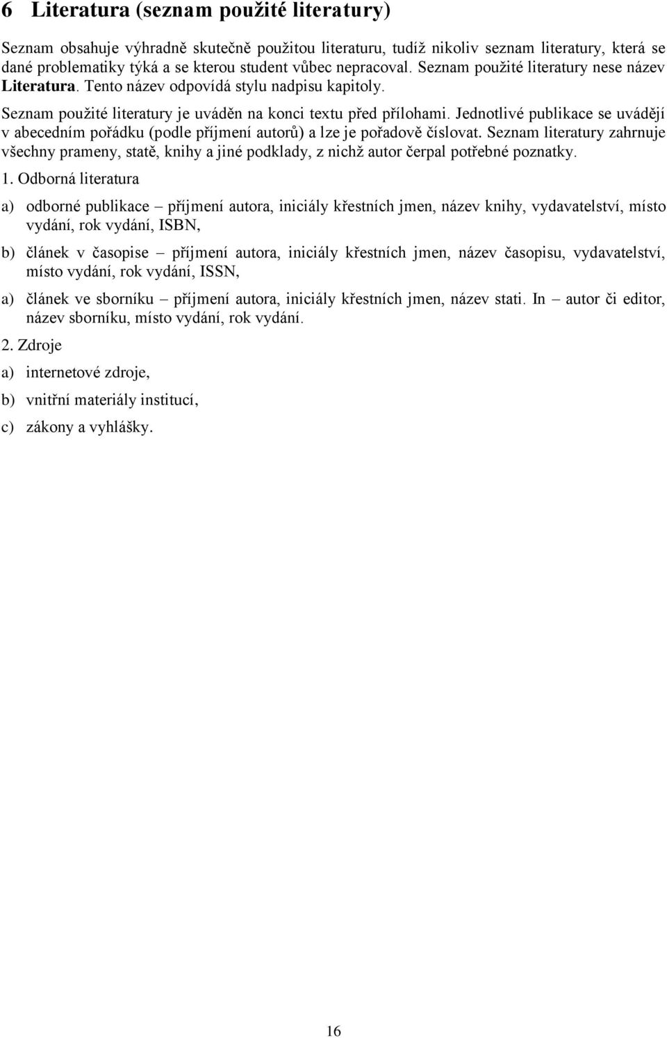 Jednotlivé publikace se uvádějí v abecedním pořádku (podle příjmení autorů) a lze je pořadově číslovat.