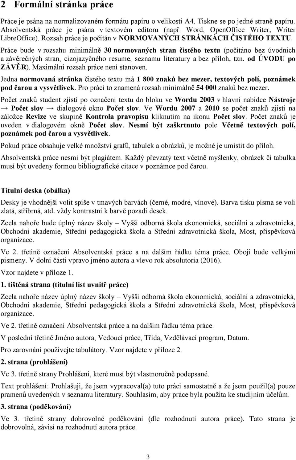 Práce bude v rozsahu minimálně 30 normovaných stran čistého textu (počítáno bez úvodních a závěrečných stran, cizojazyčného resume, seznamu literatury a bez příloh, tzn. od ÚVODU po ZÁVĚR).