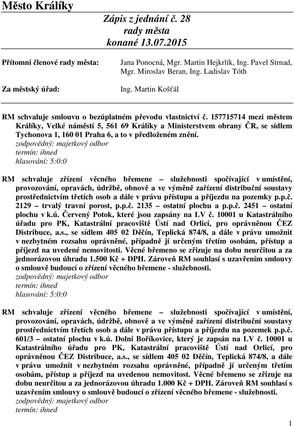 157715714 mezi městem Králíky, Velké náměstí 5, 561 69 Králíky a Ministerstvem obrany ČR, se sídlem Tychonova 1, 160 01 Praha 6, a to v předloženém znění.