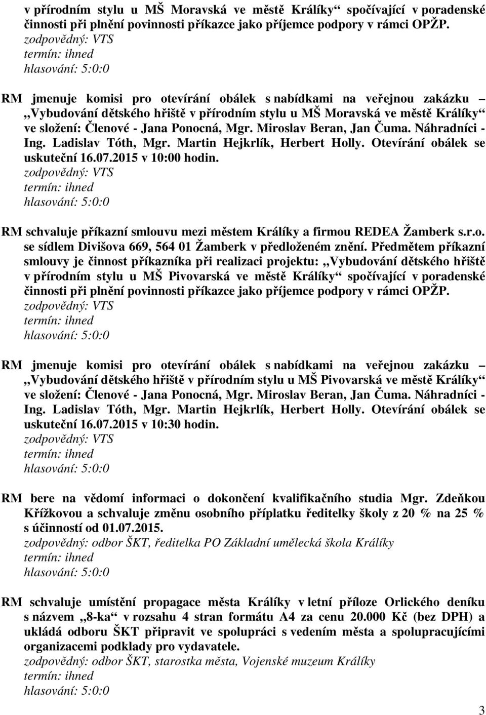 Otevírání obálek se uskuteční 16.07.2015 v 10:00 hodin. RM schvaluje příkazní smlouvu mezi městem Králíky a firmou REDEA Žamberk s.r.o. se sídlem Divišova 669, 564 01 Žamberk v předloženém znění.