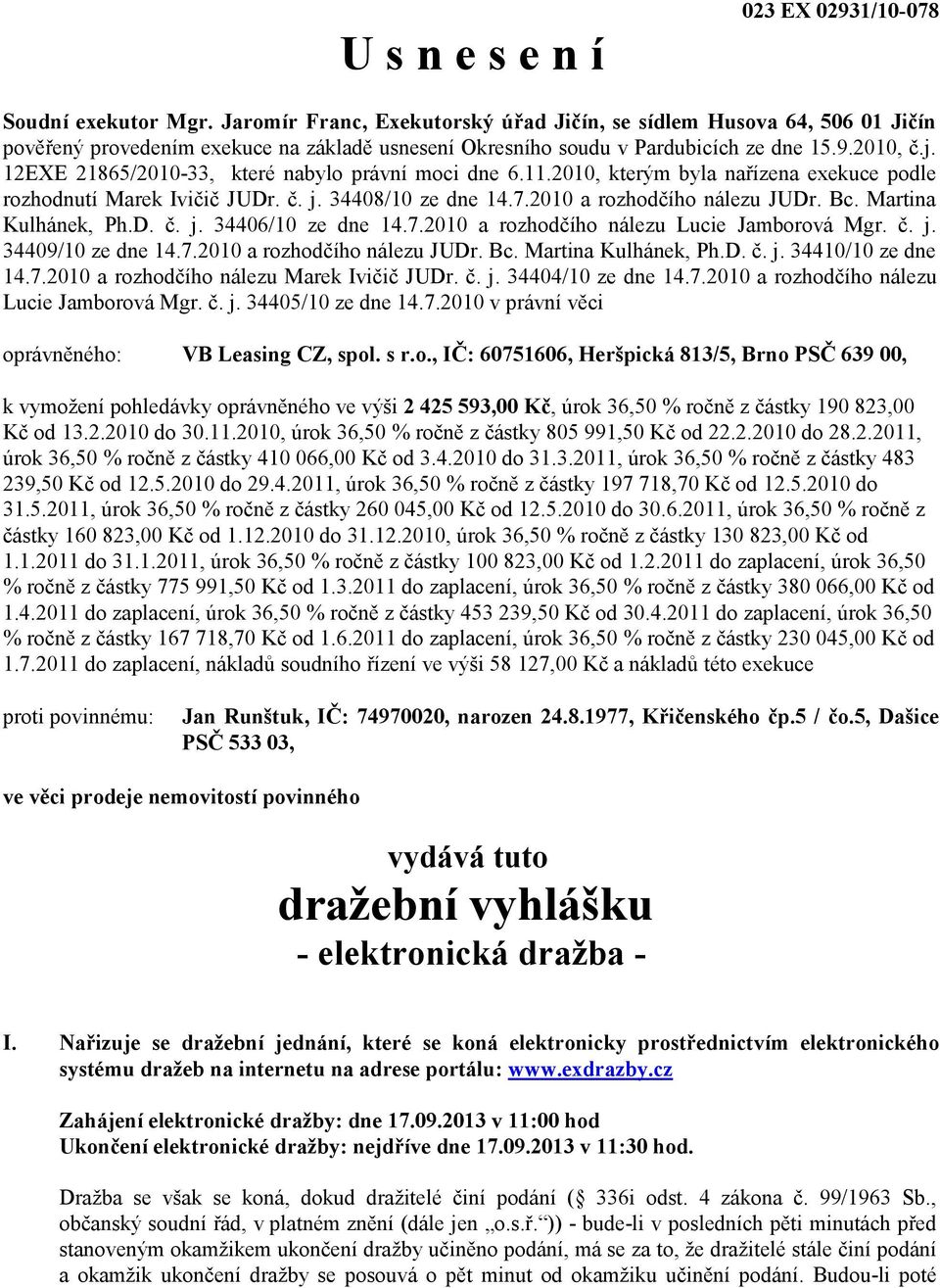 12EXE 21865/2010-33, které nabylo právní moci dne 6.11.2010, kterým byla nařízena exekuce podle rozhodnutí Marek Ivičič JUDr. č. j. 34408/10 ze dne 14.7.2010 a rozhodčího nálezu JUDr. Bc.