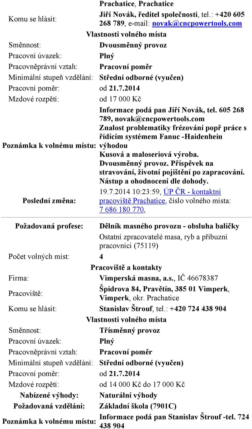 com Znalost problematiky frézování popř práce s řídícím systémem Fanuc -Haidenhein výhodou Kusová a maloseriová výroba. Dvousměnný provoz. Příspěvek na stravování, životní pojištění po zapracování.