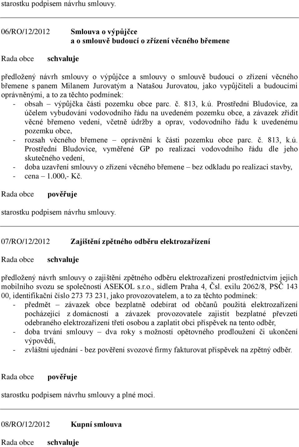 Prostřední Bludovice, za účelem vybudování vodovodního řádu na uvedeném pozemku obce, a závazek zřídit věcné břemeno vedení, včetně údržby a oprav, vodovodního řádu k uvedenému pozemku obce, - rozsah