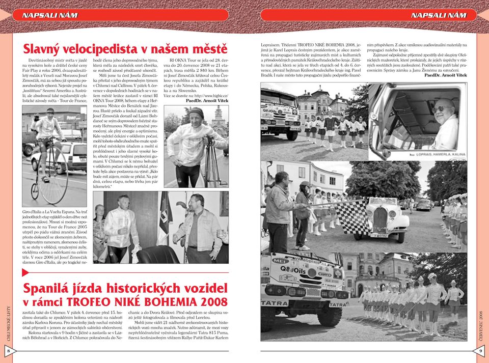 Nejenže projel na kostitřasu Severní Ameriku a Austrálii, ale absolvoval také nejslavnější cyklistické závody světa - Tour de France, Giro d Italia a La Vuelta Espana.