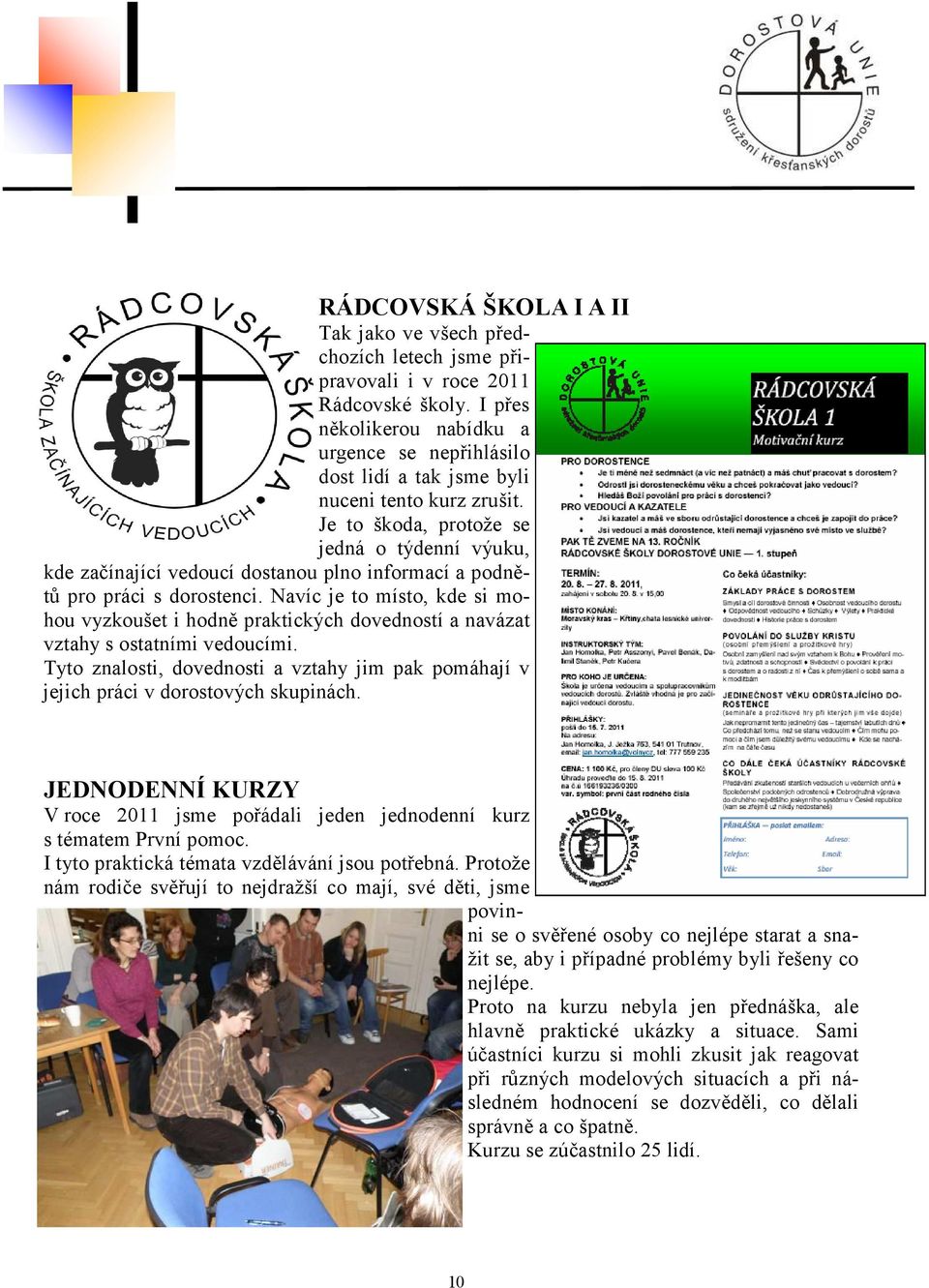 Je to škoda, protože se jedná o týdenní výuku, kde začínající vedoucí dostanou plno informací a podnětů pro práci s dorostenci.