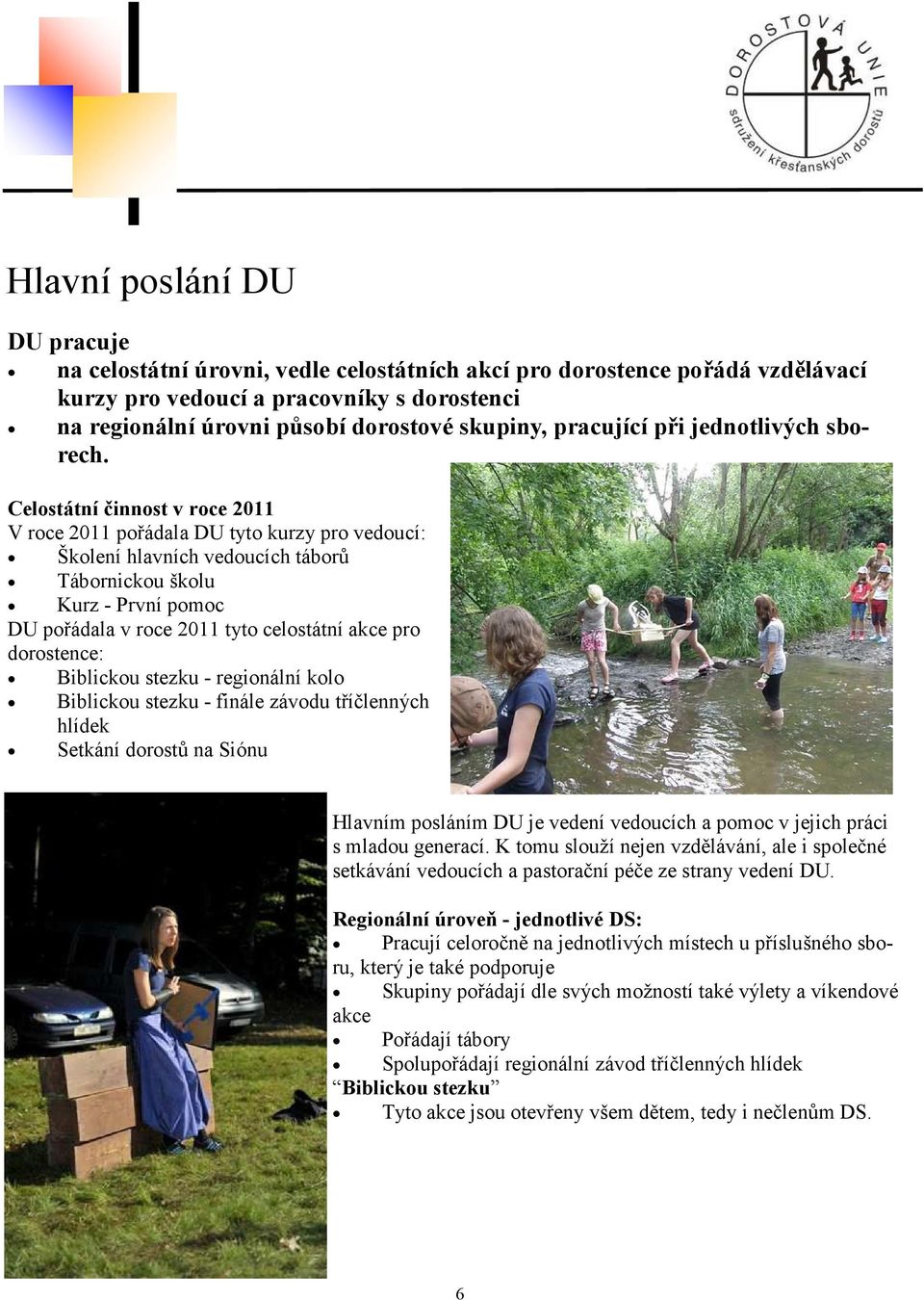 Celostátní činnost v roce 2011 V roce 2011 pořádala tyto kurzy pro vedoucí: Školení hlavních vedoucích táborů Tábornickou školu Kurz - První pomoc pořádala v roce 2011 tyto celostátní akce pro