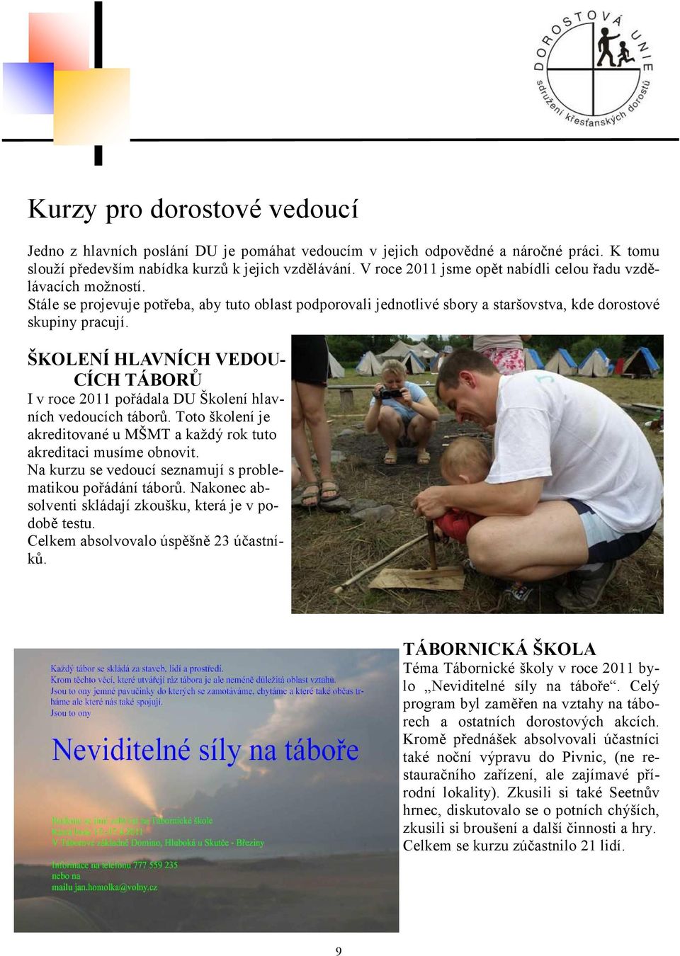 ŠKOLENÍ HLAVNÍCH VEDOU- CÍCH TÁBORŮ I v roce 2011 pořádala Školení hlavních vedoucích táborů. Toto školení je akreditované u MŠMT a každý rok tuto akreditaci musíme obnovit.