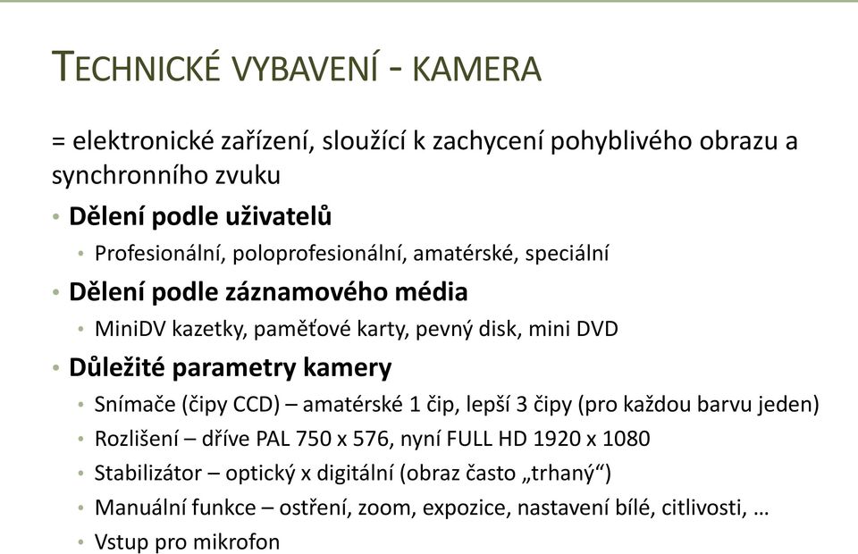 Důležité parametry kamery Snímače (čipy CCD) amatérské 1 čip, lepší 3 čipy (pro každou barvu jeden) Rozlišení dříve PAL 750 x 576, nyní FULL HD