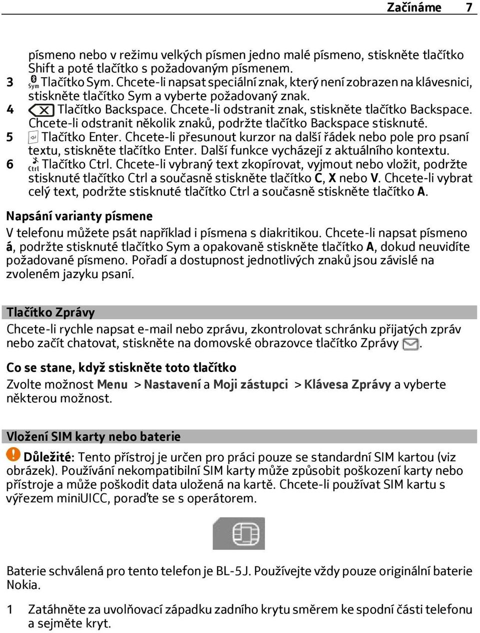 Chcete-li odstranit několik znaků, podržte tlačítko Backspace stisknuté. 5 Tlačítko Enter. Chcete-li přesunout kurzor na další řádek nebo pole pro psaní textu, stiskněte tlačítko Enter.