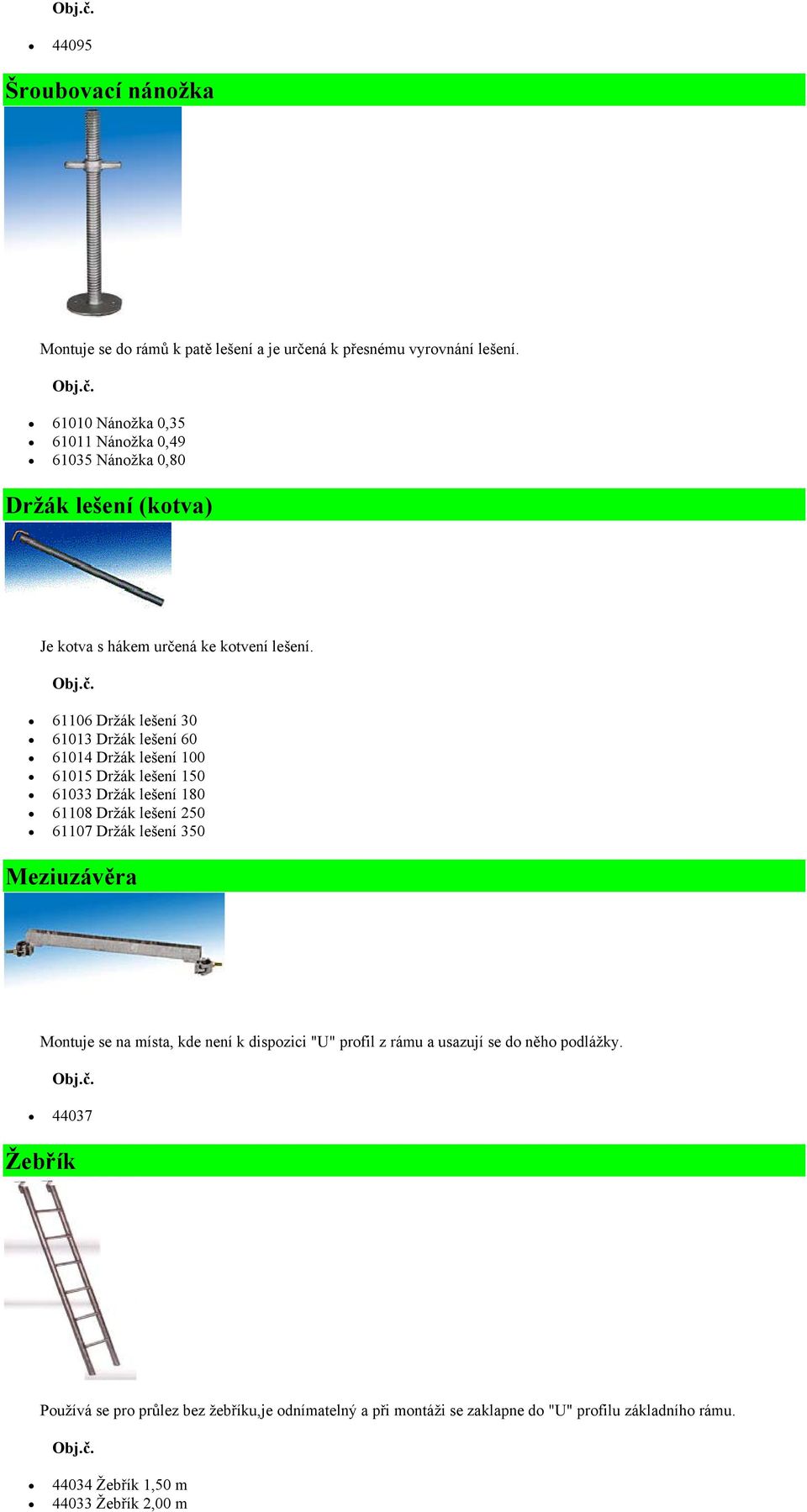 61106 Držák lešení 30 61013 Držák lešení 60 61014 Držák lešení 100 61015 Držák lešení 150 61033 Držák lešení 180 61108 Držák lešení 250 61107 Držák