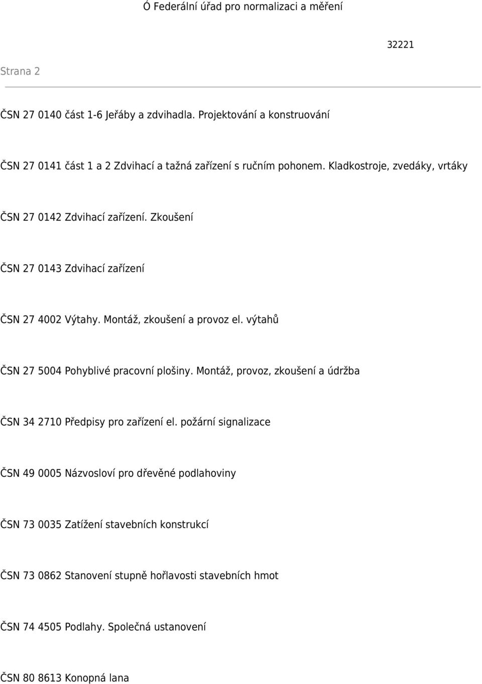 Zkoušení ČSN 27 0143 Zdvihací zařízení ČSN 27 4002 Výtahy. Montáž, zkoušení a provoz el. výtahů ČSN 27 5004 Pohyblivé pracovní plošiny.