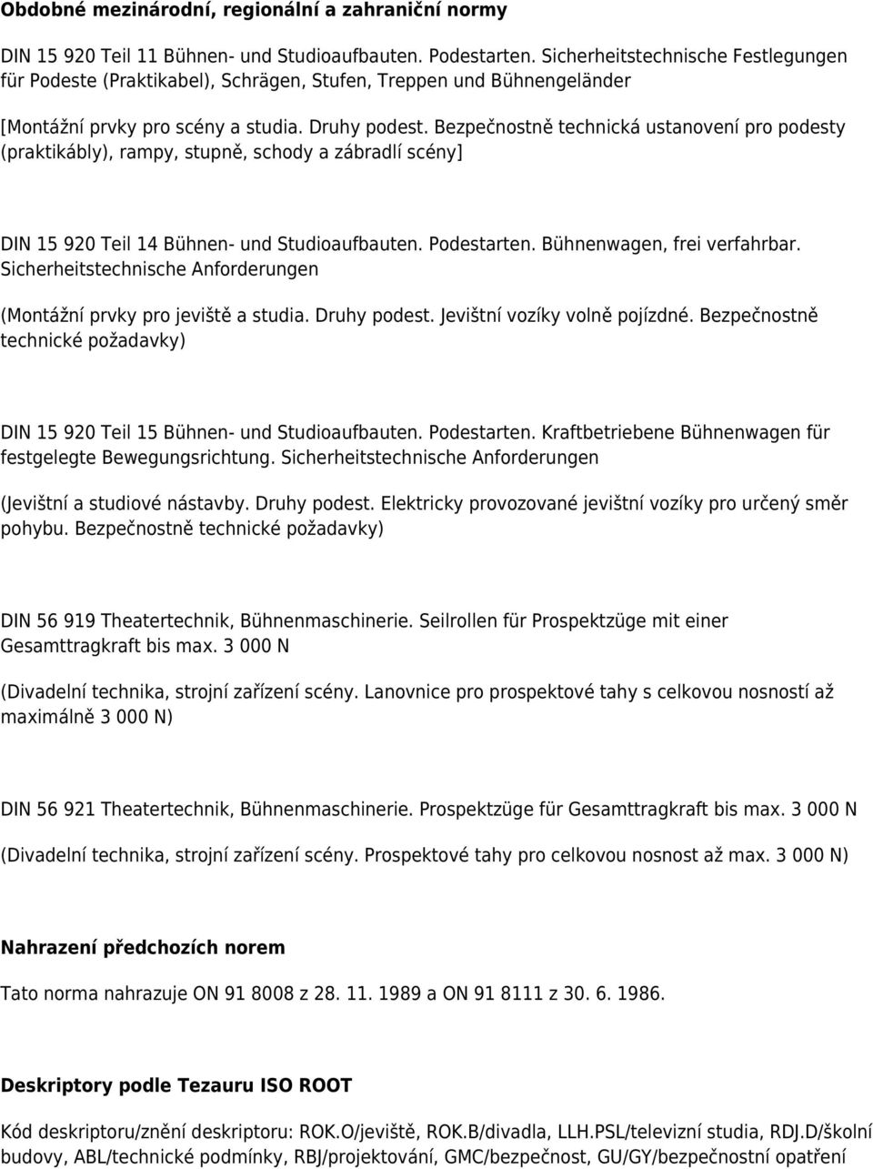 Bezpečnostně technická ustanovení pro podesty (praktikábly), rampy, stupně, schody a zábradlí scény] DIN 15 920 Teil 14 Bühnen- und Studioaufbauten. Podestarten. Bühnenwagen, frei verfahrbar.