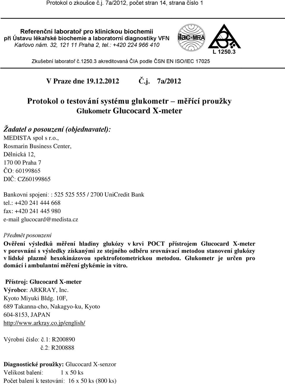 7a/2012 Protokol o testování systému glukometr měřící proužky Glukometr Glucocard X-meter Žadatel o posouzení (objednavatel): MEDISTA spol s r.o., Rosmarin Business Center, Dělnická 12, 170 00 Praha 7 ČO: 60199865 DIČ: CZ60199865 Bankovní spojení: : 525 525 555 / 2700 UniCredit Bank tel.