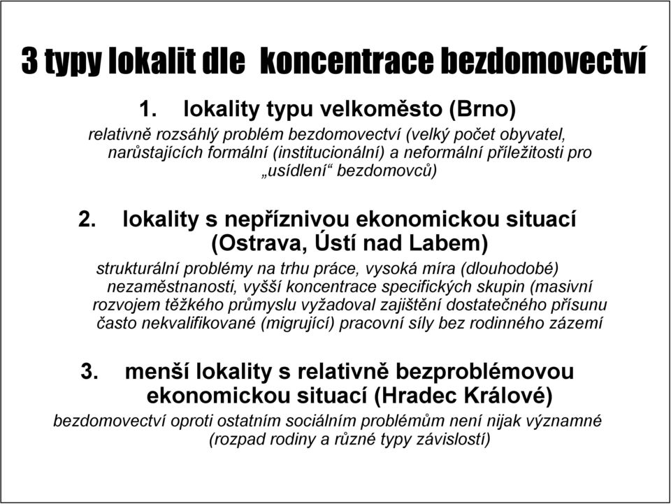 lokality s nepříznivou ekonomickou situací (Ostrava, Ústí nad Labem) strukturální problémy na trhu práce, vysoká míra (dlouhodobé) nezaměstnanosti, vyšší koncentrace specifických skupin