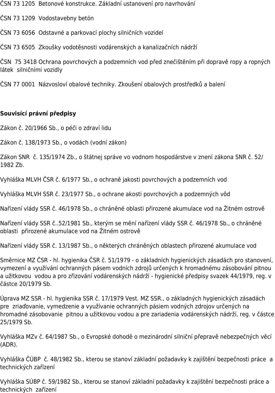 75 3418 Ochrana povrchových a podzemních vod před znečištěním při dopravě ropy a ropných látek silničními vozidly ČSN 77 0001 Názvosloví obalové techniky.