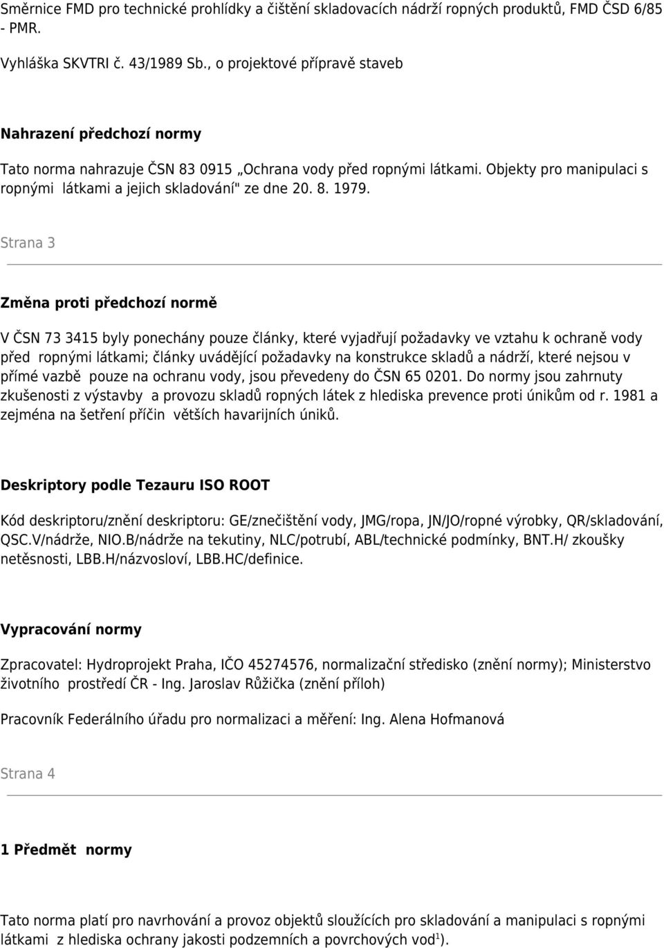 Strana 3 Změna proti předchozí normě V ČSN 73 3415 byly ponechány pouze články, které vyjadřují požadavky ve vztahu k ochraně vody před ropnými látkami; články uvádějící požadavky na konstrukce