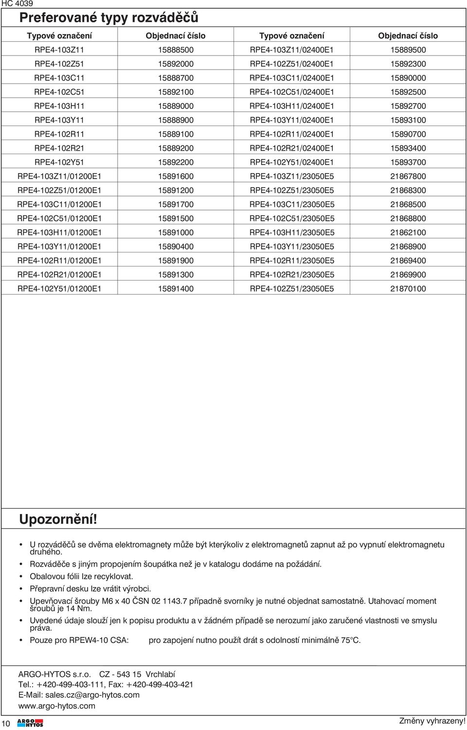 RPE4-102R11 15889100 RPE4-102R11/02400E1 15890700 RPE4-102R21 15889200 RPE4-102R21/02400E1 15893400 RPE4-102Y51 15892200 RPE4-102Y51/02400E1 15893700 RPE4-103Z11/01200E1 15891600 RPE4-103Z11/23050E5