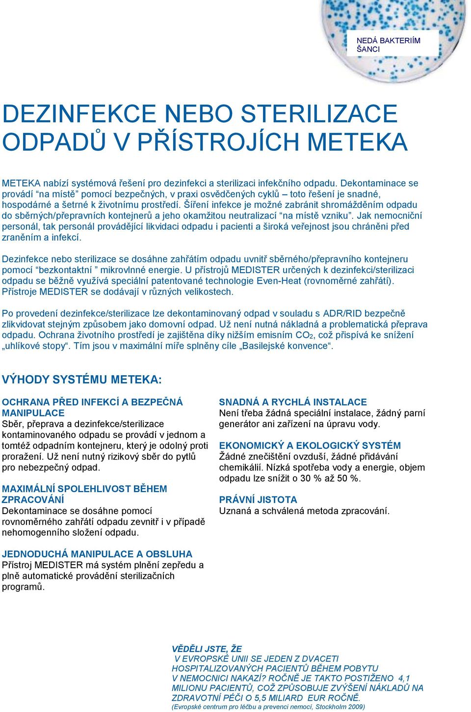 Šíření infekce je možné zabránit shromážděním odpadu do sběrných/přepravních kontejnerů a jeho okamžitou neutralizací na místě vzniku.