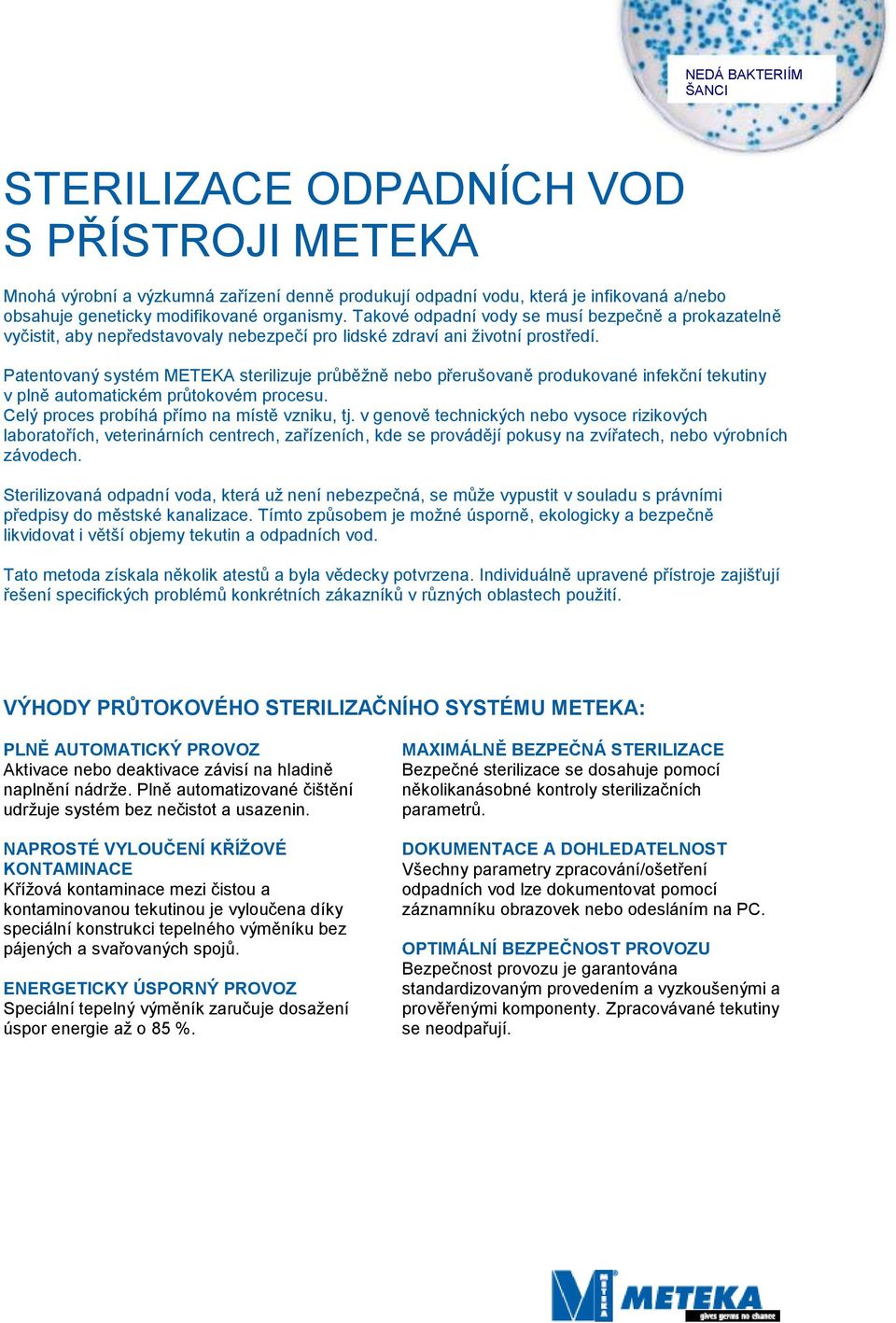 Patentovaný systém METEKA sterilizuje průběžně nebo přerušovaně produkované infekční tekutiny v plně automatickém průtokovém procesu. Celý proces probíhá přímo na místě vzniku, tj.