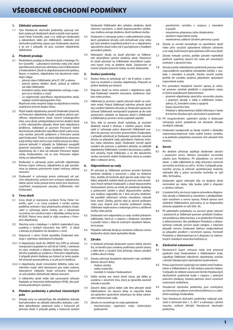 1 Předmětem prodeje je libovolné zboží z katalogu Fisher Scientific - Laboratorní technika nebo jiné zboží specifikované písemnou dohodou mezi Odběratelem a Dodavatelem.