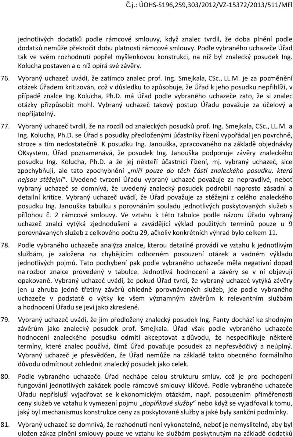 , LL.M. je za pzměnění tázek Úřadem kritizván, cž v důsledku t způsbuje, že Úřad k jeh psudku nepřihlíží, v případě znalce Ing. Klucha, Ph.D.