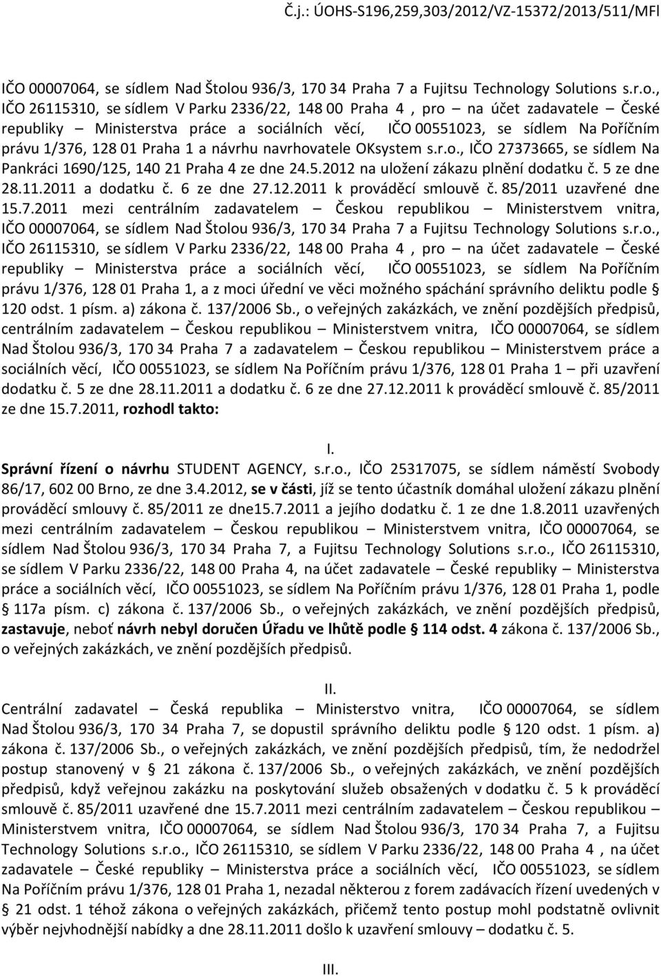 ., IČO 26115310, se sídlem V Parku 2336/22, 148 00 Praha 4, pr na účet zadavatele České republiky Ministerstva práce a sciálních věcí, IČO 00551023, se sídlem Na Příčním právu 1/376, 128 01 Praha 1 a